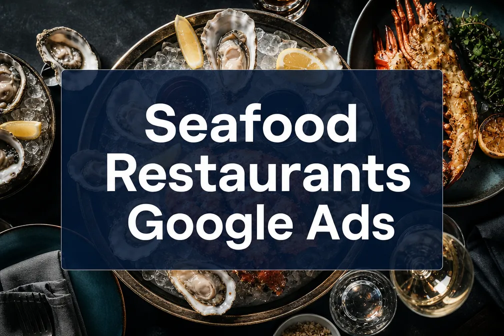Seafood Restaurants Google Ads: The Complete 2026 Strategy Guide